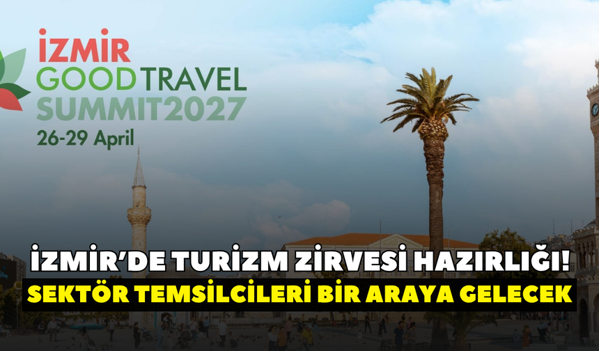 İzmir’de turizm zirvesi hazırlığı! 200’ün üzerinde sektör temsilcisi bir araya gelecek
