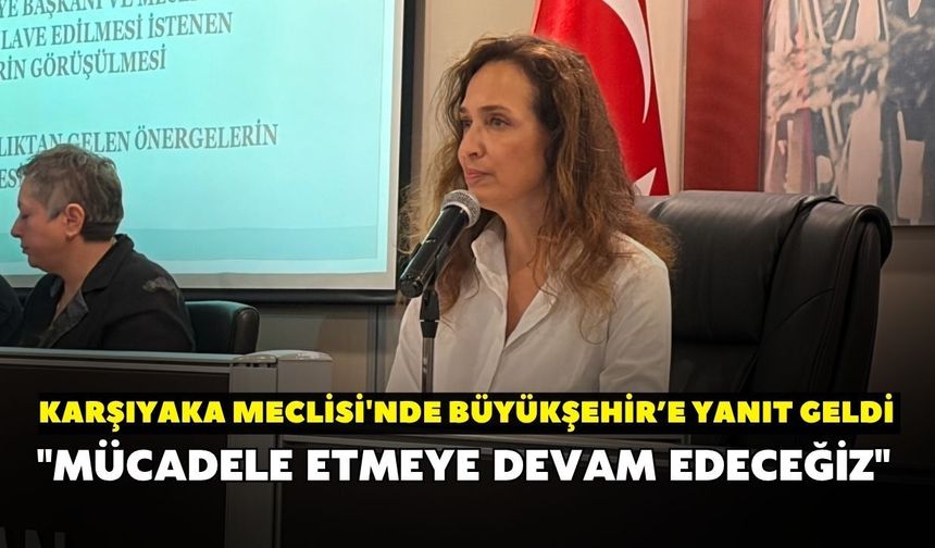 Karşıyaka Meclisi'nde Büyükşehir’e yanıt geldi! "Mücadele etmeye devam edeceğiz"