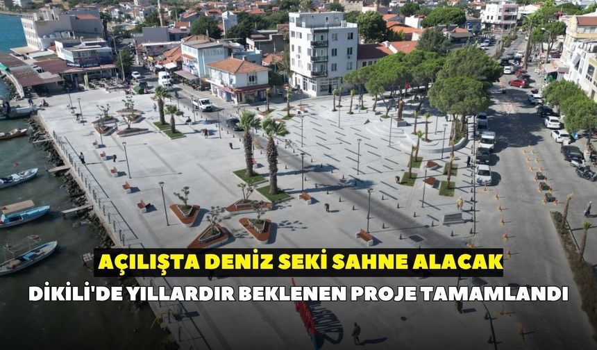 Dikili'de yıllardır beklenen proje tamamlandı: Açılışta Deniz Seki sahne alacak
