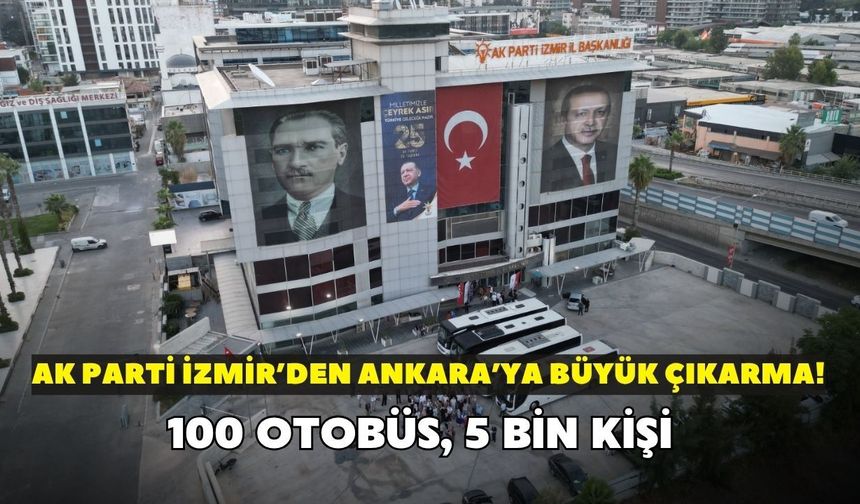 AK Parti İzmir’den Ankara’ya büyük çıkarma! 100 otobüs, 5 bin kişi