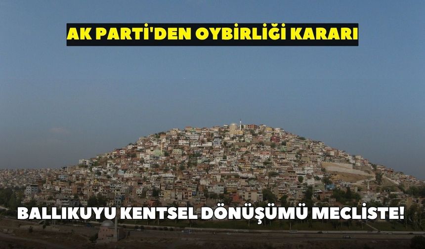 Ballıkuyu Kentsel Dönüşümü mecliste! AK Parti'den oybirliği kararı
