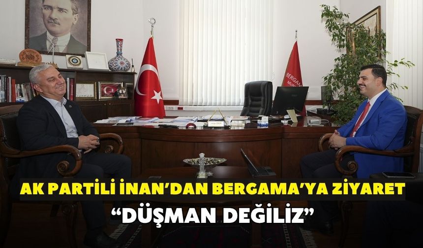 AK Partili İnan'dan Bergama ziyareti! "Düşman değiliz"