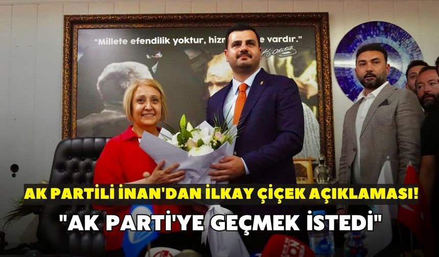AK Partili İnan'dan İlkay Çiçek açıklaması! "AK Parti'ye geçmek istedi"