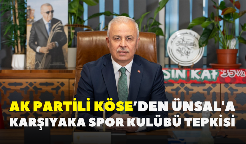 AK Partili Köse’den Ünsal'a Karşıyaka Spor Kulübü tepkisi