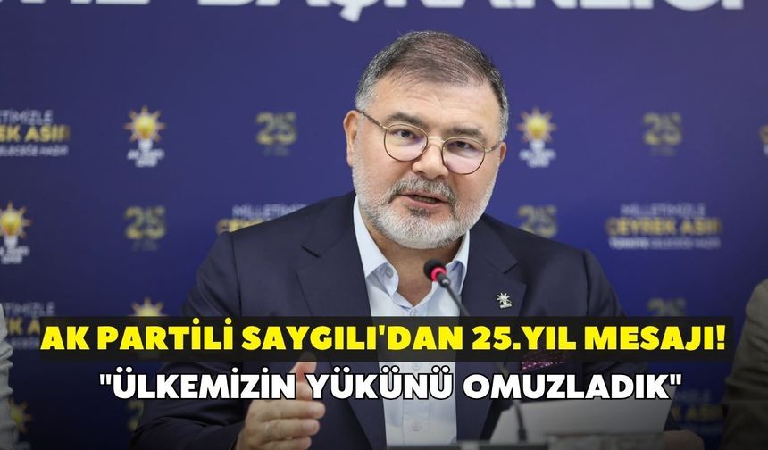 AK Partili Saygılı'dan 25.yıl mesajı! "Ülkemizin yükünü omuzladık"
