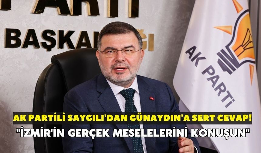 AK Partili Saygılı'dan Günaydın'a sert cevap! "İzmir'in gerçek meselelerini konuşun"