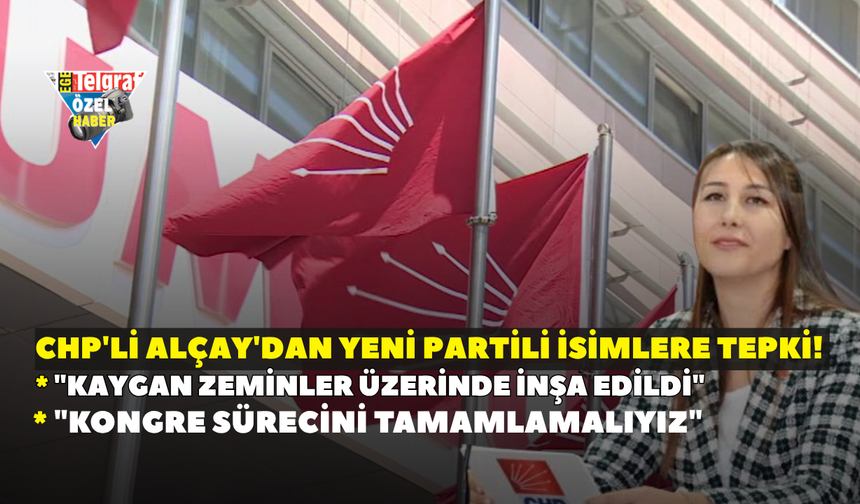 CHP'li Alçay'dan YENİ Partili isimlere tepki!