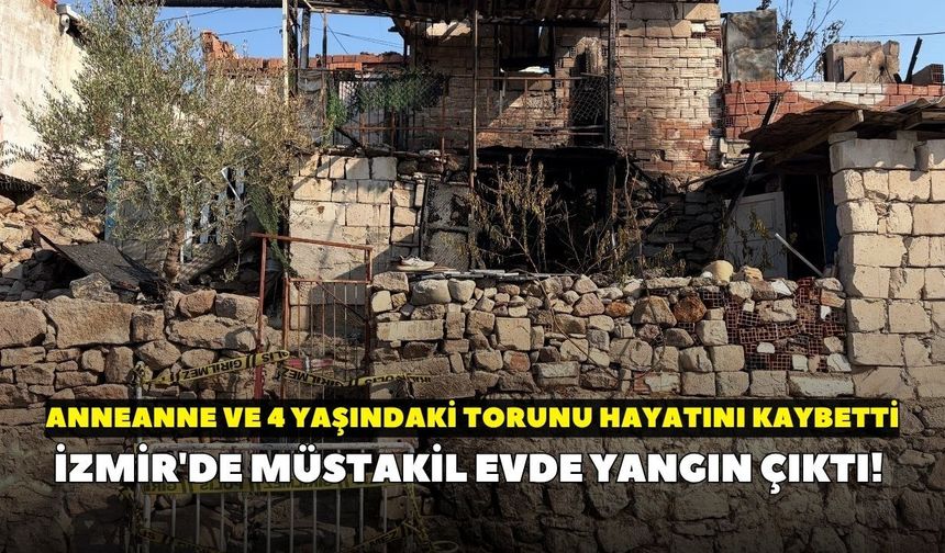 İzmir'de müstakil evde yangın çıktı! Anneanne ve 4 yaşındaki torunu hayatını kaybetti