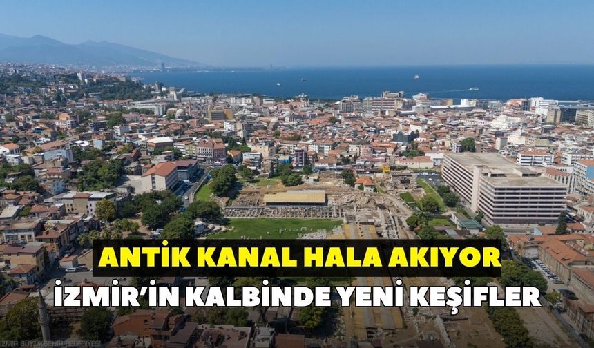 İzmir’in kalbinde yeni keşifler: Antik kanal hala akıyor!