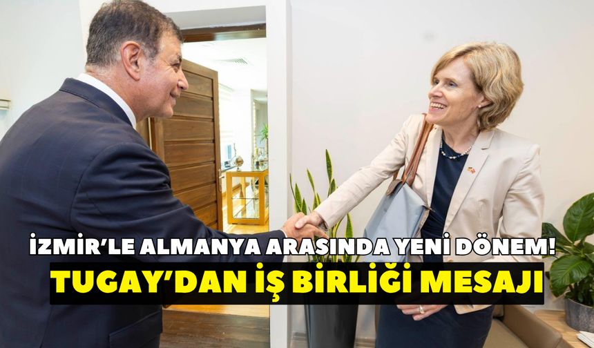 İzmir ile Almanya arasında yeni dönem! Tugay’dan iş birliği mesajı