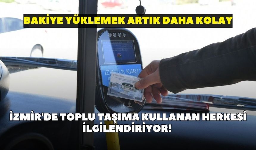 İzmir'de toplu taşıma kullanan herkesi ilgilendiriyor! İzmirim Kart’ta yeni dönem: Bakiye yüklemek artık daha kolay