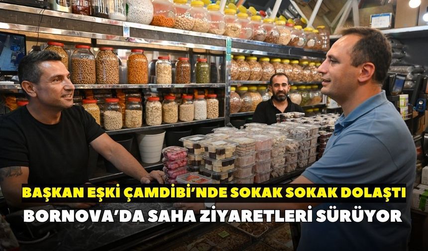 Bornova’da saha ziyaretleri sürüyor: Başkan Eşki Çamdibi’nde sokak sokak dolaştı