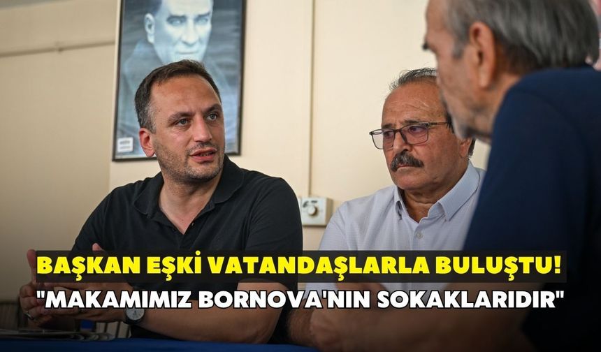 Başkan Eşki vatandaşlarla buluştu! "Makamımız Bornova'nın sokaklarıdır"