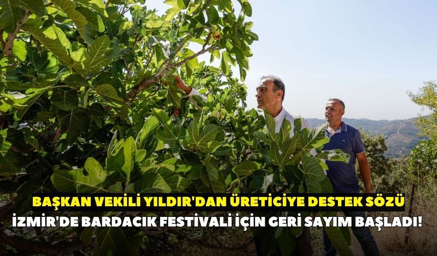 İzmir'de Bardacık Festivali için geri sayım başladı! Başkan Vekili Yıldır'dan üreticiye destek sözü