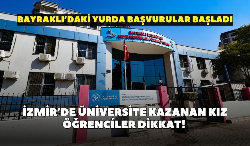 İzmir’de üniversite kazanan kız öğrenciler dikkat! Bayraklı’daki yurda başvurular başladı