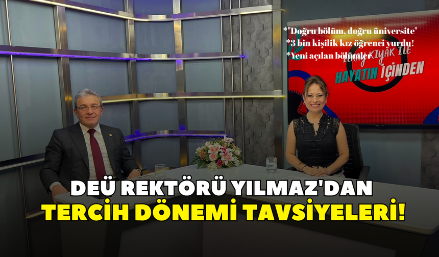 DEÜ Rektörü Yılmaz'dan tercih dönemi tavsiyeleri!  "Doğru bölüm doğru üniversite"