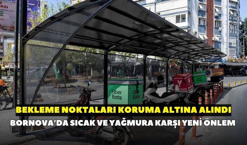 Bornova’da sıcak ve yağmura karşı yeni önlem: Bekleme noktaları koruma altına alındı