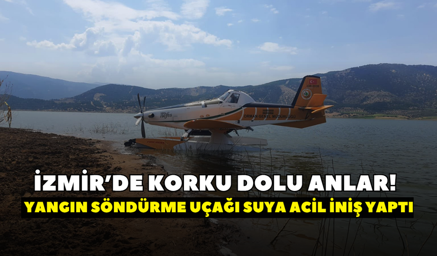 İzmir’de korkutan anlar! Yangın söndürme uçağı suya acil iniş yaptı