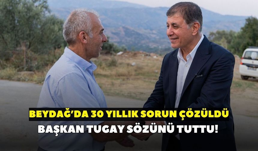 Başkan Tugay sözünü tuttu! Beydağ’da 30 yıllık sorun çözüldü