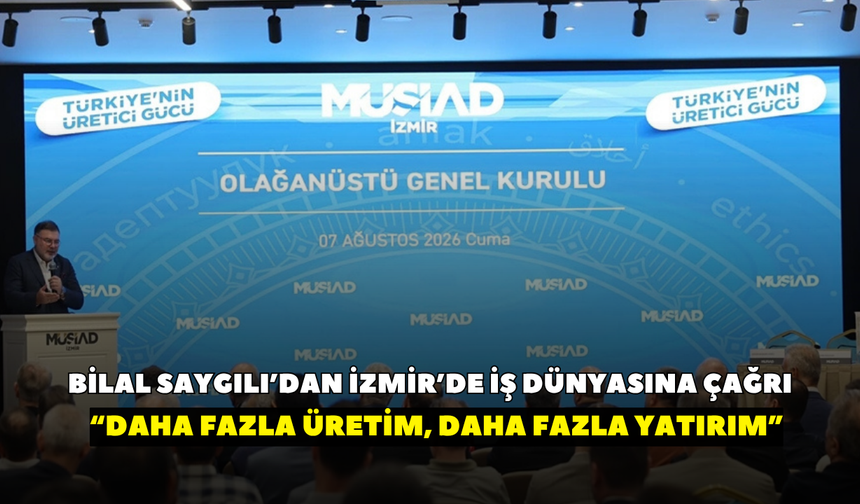 Bilal Saygılı’dan İzmir’de iş dünyasına çağrı: Daha fazla üretim, daha fazla yatırım