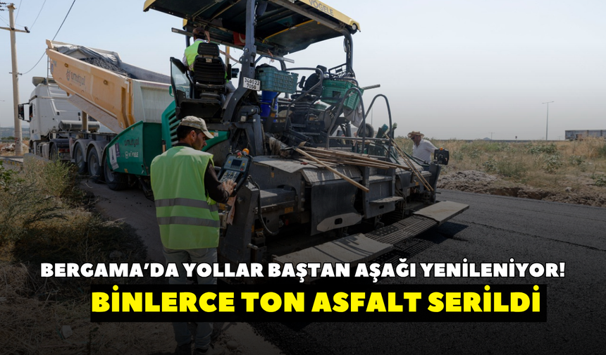 Bergama’da yollar baştan aşağı yenileniyor! Binlerce ton asfalt serildi