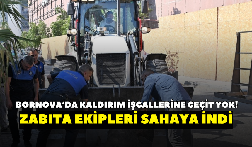 Bornova’da kaldırım işgallerine geçit yok! Zabıta ekipleri sahaya indi