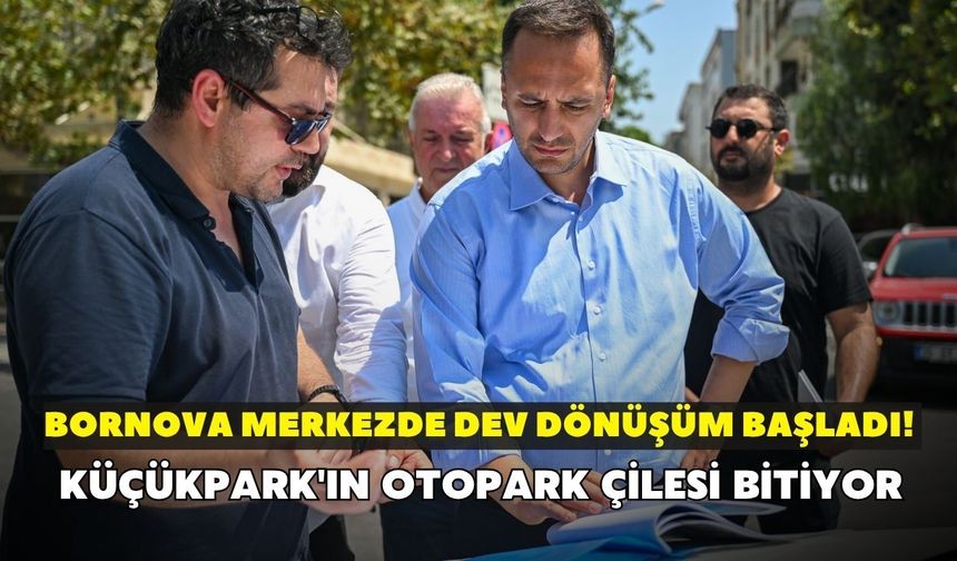 Bornova merkezde dev dönüşüm başladı! Küçükpark'ın otopark çilesi bitiyor