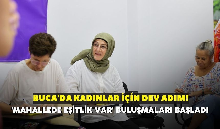 Buca'da kadınlar için dev adım! 'Mahallede eşitlik var' buluşmaları başladı