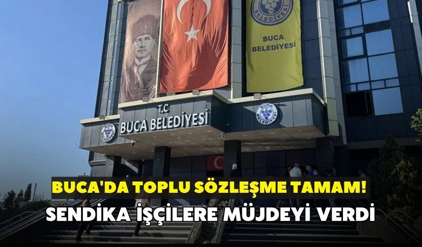 Buca'da toplu sözleşme tamam! Sendika işçilere müjdeyi verdi