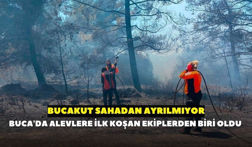 Buca'da alevlere ilk koşan ekiplerden biri oldu: BUCAKUT sahadan ayrılmıyor