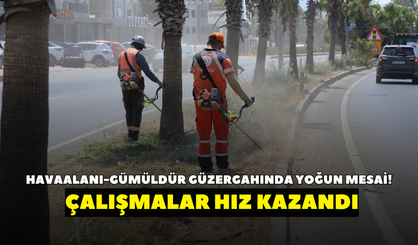 Havaalanı-Gümüldür güzergahında yoğun mesai! Çalışmalar hızlandı