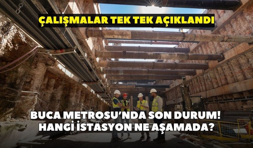 Buca Metrosu’nda son durum! Hangi istasyon ne aşamada? Çalışmalar tek tek açıklandı