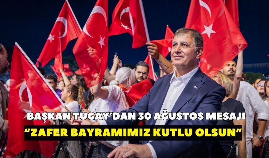 Başkan Cemil Tugay’dan 30 Ağustos mesajı: Bayramımız kutlu olsun