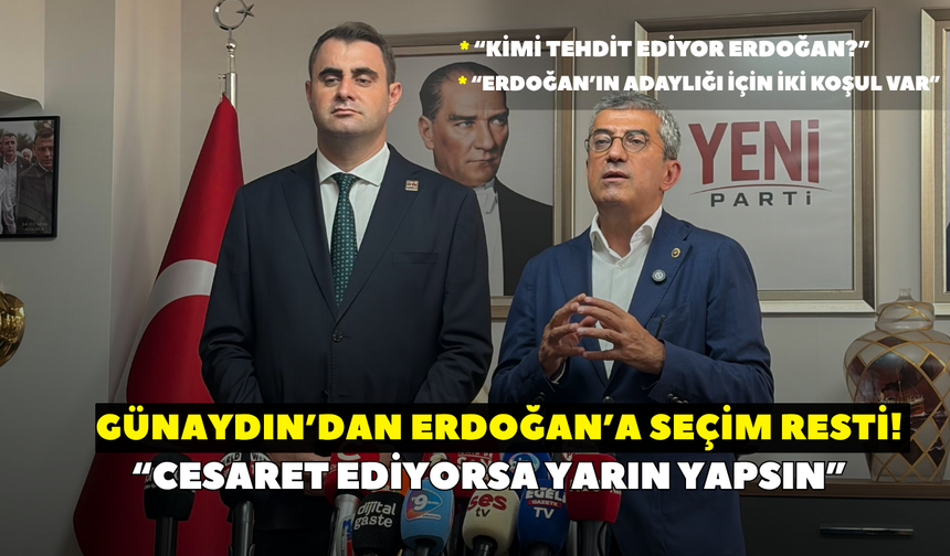 Günaydın’dan Erdoğan’a seçim resti! “Cesaret ediyorsa yarın yapsın”