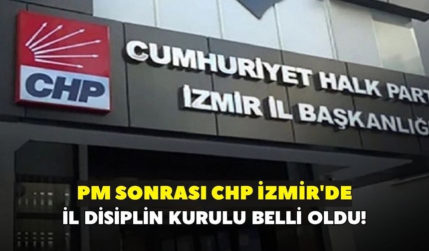 CHP İzmir'de İl Disiplin Kurulu belli oldu