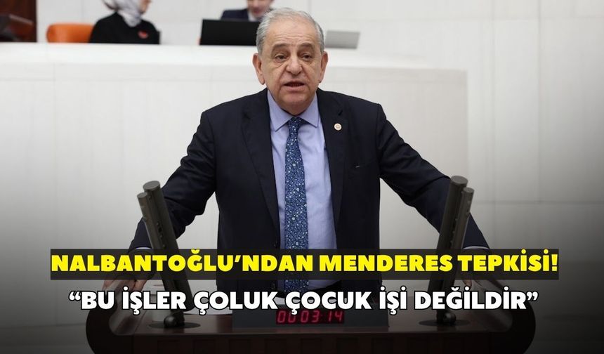 CHP'li Nalbantoğlu'ndan YENİ Parti'ye Menderes tepkisi! "Bu işler çoluk çocuk işi değildir"
