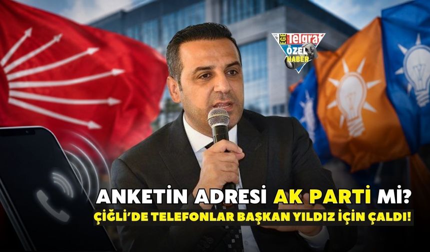 Çiğli’de telefonlar Başkan Yıldız için çaldı! Anketin adresi AK Parti mi?