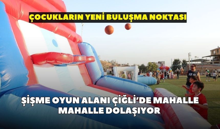 Şişme oyun alanı Çiğli’de mahalle mahalle dolaşıyor: Çocukların yeni buluşma noktası
