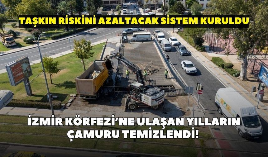 İzmir Körfezi’ne ulaşan yılların çamuru temizlendi! Taşkın riskini azaltacak sistem kuruldu