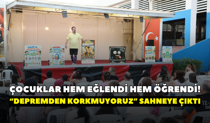 Çocuklar hem eğlendi hem öğrendi! “Depremden Korkmuyoruz” sahneye çıktı