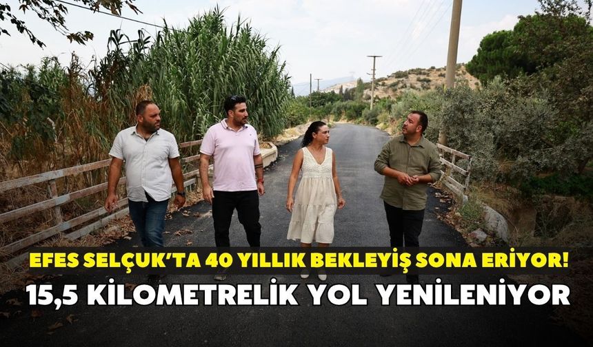 Efes Selçuk’ta 40 yıllık bekleyiş sona eriyor! 15,5 kilometrelik yol yenileniyor