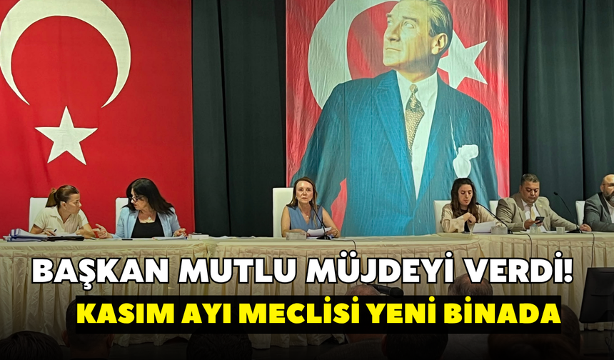 Başkan Mutlu müjdeyi verdi! Kasım ayı meclisi yeni binada