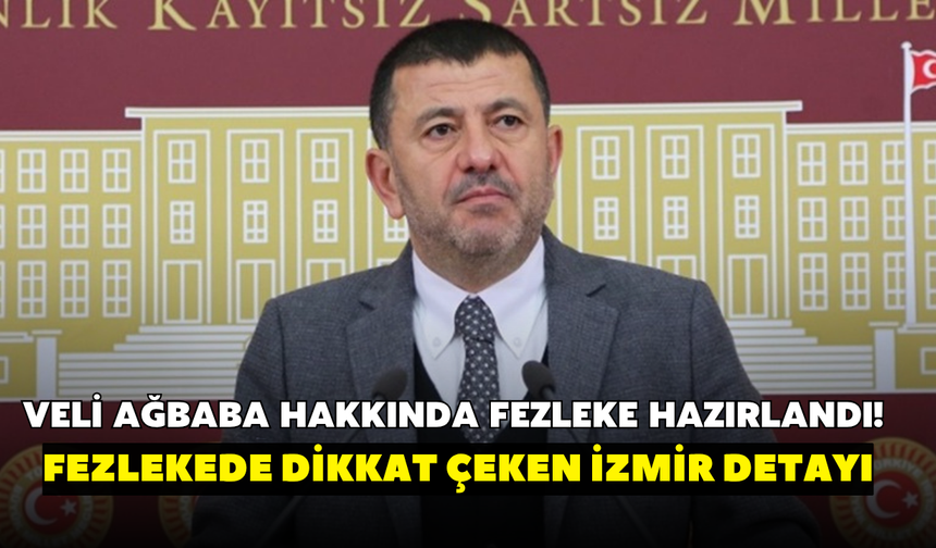 Veli Ağbaba hakkında fezleke hazırlandı! Fezlekede dikkat çeken İzmir detayı