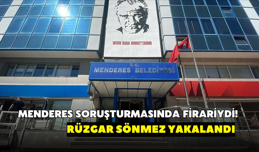 Menderes soruşturmasında firariydi! Rüzgar Sönmez yakalandı