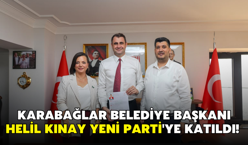 Karabağlar Belediye Başkanı Helil Kınay Yeni Parti'ye katıldı!