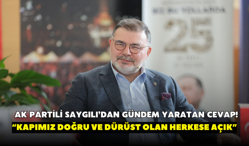 AK Partili Saygılı’dan gündem yaratan cevap! “Kapımı doğru ve dürüst olan herkese açık”