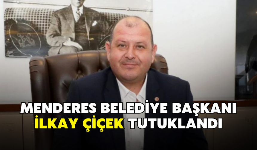 Menderes Belediye Başkanı İlkay Çiçek tutuklandı