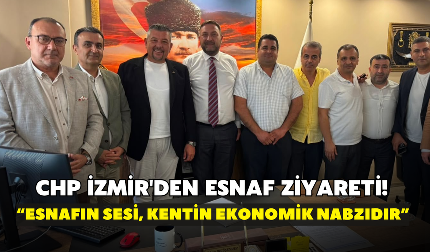 CHP İzmir'den esnaf ziyareti! “Esnafın sesi, kentin ekonomik nabzıdır”