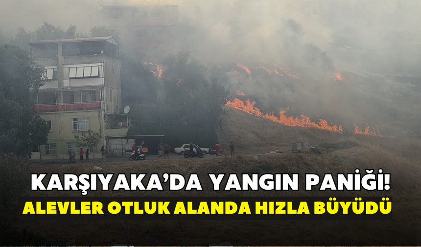 Karşıyaka’da yangın paniği! Alevler otluk alanda hızla büyüdü