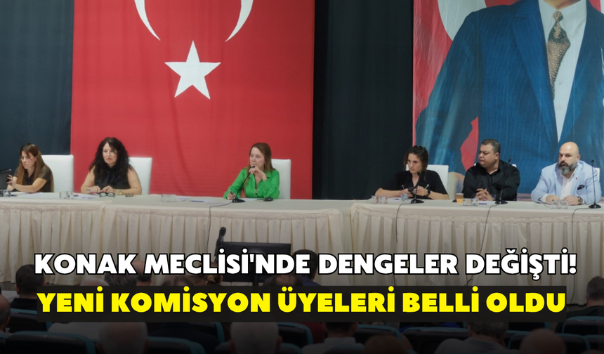 Konak Meclisi'nde dengeler değişti! Yeni komisyon üyeleri belli oldu